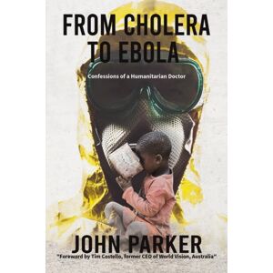 Austin Macauley Publishers From Cholera To Ebola : Confessions Of A Humanitarian Doctor Austin Macauley Publishers From Cholera To Ebola : Confessions Of A Humanitarian Doctor