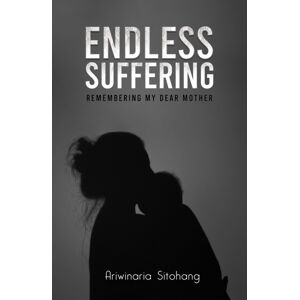 Austin Macauley Publishers Endless Suffering : Remembering My Dear Mother Austin Macauley Publishers Endless Suffering : Remembering My Dear Mother
