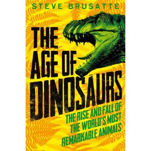 Pan Macmillan The Age Of Dinosaurs: The Rise And Fall Of The World'S Most Remarkable Animals Pan Macmillan The Age Of Dinosaurs: The Rise And Fall Of The World'S Most Remarkable Animals