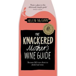 Pan Macmillan The Knackered Mother'S Wine Guide : Because Life'S Too Short To Drink Bad Wine Pan Macmillan The Knackered Mother'S Wine Guide : Because Life'S Too Short To Drink Bad Wine