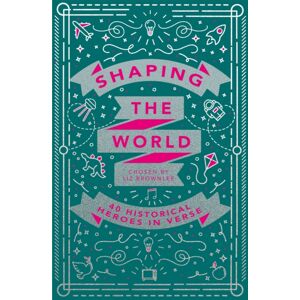 Pan Macmillan Shaping The World : 40 Historical Heroes In Verse Pan Macmillan Shaping The World : 40 Historical Heroes In Verse