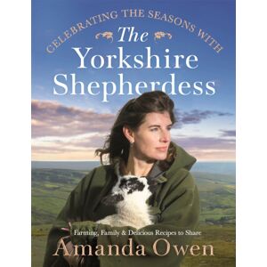 Pan Macmillan Celebrating The Seasons With The Yorkshire Shepherdess : Farming, Family And Delicious Recipes To Share Pan Macmillan Celebrating The Seasons With The Yorkshire Shepherdess : Farming, Family And Delicious Recipes To Share