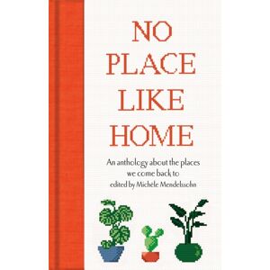 Pan Macmillan No Place Like Home : An Anthology About The Places We Come Back To Pan Macmillan No Place Like Home : An Anthology About The Places We Come Back To