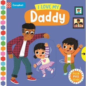 Pan Macmillan I Love My Daddy : A Push, Pull, Slide Book Pan Macmillan I Love My Daddy : A Push, Pull, Slide Book