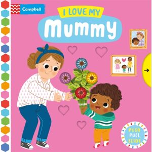 Pan Macmillan I Love My Mummy : A Push, Pull, Slide Book Pan Macmillan I Love My Mummy : A Push, Pull, Slide Book