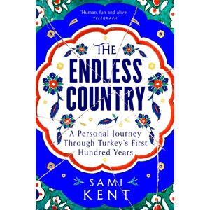 Pan Macmillan The Endless Country : A Personal Journey Through Turkey'S First Hundred Years Pan Macmillan The Endless Country : A Personal Journey Through Turkey'S First Hundred Years