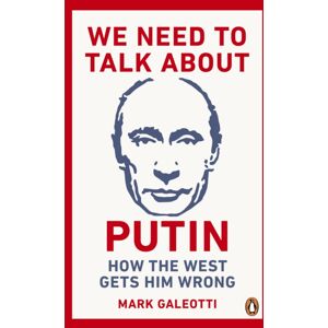 Ebury Publishing We Need To Talk About Putin : How The West Gets Him Wrong Ebury Publishing We Need To Talk About Putin : How The West Gets Him Wrong
