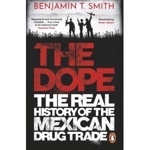 Ebury Publishing The Dope : The Real History Of The Mexican Drug Trade Ebury Publishing The Dope : The Real History Of The Mexican Drug Trade