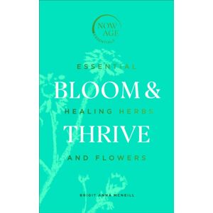 Ebury Publishing Bloom & Thrive : Essential Healing Herbs And Flowers (Now Age Series) Ebury Publishing Bloom & Thrive : Essential Healing Herbs And Flowers (Now Age Series)