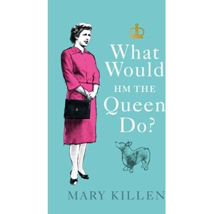 Ebury Publishing What Would Hm The Queen Do? Ebury Publishing What Would Hm The Queen Do?