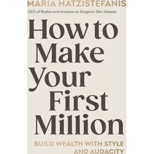 Ebury Publishing How To Make Your First Million : Build Wealth With Style And Audacity Ebury Publishing How To Make Your First Million : Build Wealth With Style And Audacity