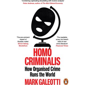 Ebury Publishing Homo Criminalis : How Crime Organises The World Ebury Publishing Homo Criminalis : How Crime Organises The World