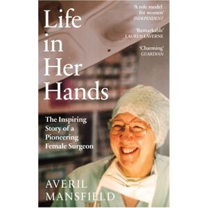 Ebury Publishing Life In Her Hands : The Inspiring Story Of A Pioneering Female Surgeon Ebury Publishing Life In Her Hands : The Inspiring Story Of A Pioneering Female Surgeon
