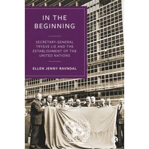 Bristol University Press In The Beginning : Secretary-General Trygve Lie And The Establishment Of The United Nations Bristol University Press In The Beginning : Secretary-General Trygve Lie And The Establishment Of The United Nations