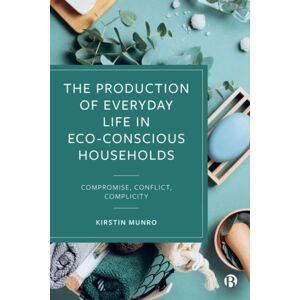 Bristol University Press The Production Of Everyday Life In Eco-Conscious Households : Compromise, Conflict, Complicity Bristol University Press The Production Of Everyday Life In Eco-Conscious Households : Compromise, Conflict, Complicity