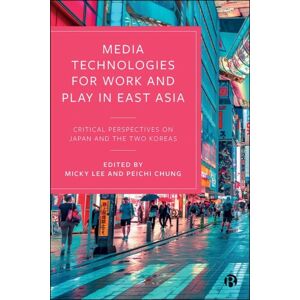 Bristol University Press Media Technologies For Work And Play In East Asia : Critical Perspectives On Japan And The Two Koreas Bristol University Press Media Technologies For Work And Play In East Asia : Critical Perspectives On Japan And The Two Koreas