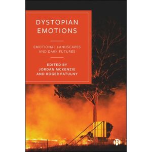 Bristol University Press Dystopian Emotions : Emotional Landscapes And Dark Futures Bristol University Press Dystopian Emotions : Emotional Landscapes And Dark Futures