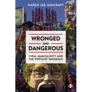 Bristol University Press Wronged And Dangerous : Viral Masculinity And The Populist Pandemic Bristol University Press Wronged And Dangerous : Viral Masculinity And The Populist Pandemic