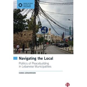 Bristol University Press Navigating The Local : Politics Of Peacebuilding In Lebanese Municipalities Bristol University Press Navigating The Local : Politics Of Peacebuilding In Lebanese Municipalities