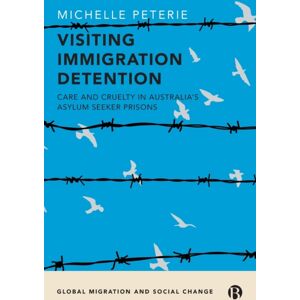 Bristol University Press Visiting Immigration Detention : Care And Cruelty In Australia’s Asylum Seeker Prisons Bristol University Press Visiting Immigration Detention : Care And Cruelty In Australia’s Asylum Seeker Prisons