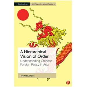 Bristol University Press A Hierarchical Vision Of Order : Understanding Chinese Foreign Policy In Asia Bristol University Press A Hierarchical Vision Of Order : Understanding Chinese Foreign Policy In Asia
