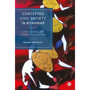 Bristol University Press Contested Civil Society In Myanmar : Local Change And Global Recognition Bristol University Press Contested Civil Society In Myanmar : Local Change And Global Recognition