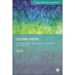 Bristol University Press Queering Kinship : Non-Heterosexual Couples, Parents, And Families In Guangdong, China Bristol University Press Queering Kinship : Non-Heterosexual Couples, Parents, And Families In Guangdong, China
