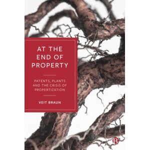 Bristol University Press At The End Of Property : Patents, Plants And The Crisis Of Propertization Bristol University Press At The End Of Property : Patents, Plants And The Crisis Of Propertization