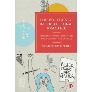 Bristol University Press The Politics Of Intersectional Practice : Representation, Coalition And Solidarity In Uk Ngos Bristol University Press The Politics Of Intersectional Practice : Representation, Coalition And Solidarity In Uk Ngos