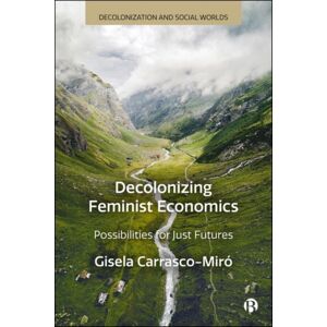 Bristol University Press Decolonizing Feminist Economics : Possibilities For Just Futures Bristol University Press Decolonizing Feminist Economics : Possibilities For Just Futures