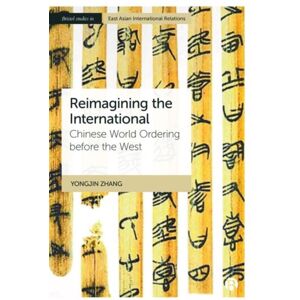 Bristol University Press Reimagining The International : Chinese World Ordering Before The West Bristol University Press Reimagining The International : Chinese World Ordering Before The West