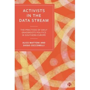 Bristol University Press Activists In The Data Stream : The Practices Of Daily Grassroots Politics In Southern Europe Bristol University Press Activists In The Data Stream : The Practices Of Daily Grassroots Politics In Southern Europe