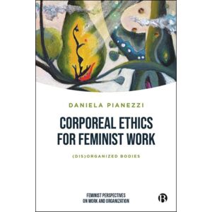Bristol University Press Corporeal Ethics For Feminist Work : (Dis)Organized Bodies Bristol University Press Corporeal Ethics For Feminist Work : (Dis)Organized Bodies