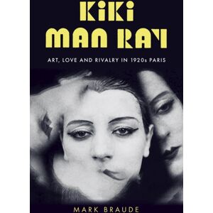 John Murray Press Kiki Man Ray : Art, Love And Rivalry In 1920s Paris John Murray Press Kiki Man Ray : Art, Love And Rivalry In 1920s Paris