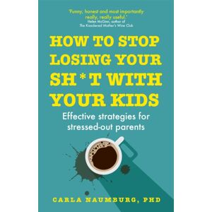 Hodder & Stoughton How To Stop Losing Your Sh*t With Your Kids : Effective Strategies For Stressed Out Parents Hodder & Stoughton How To Stop Losing Your Sh*t With Your Kids : Effective Strategies For Stressed Out Parents