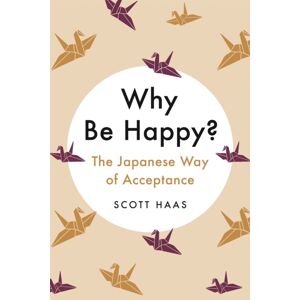John Murray Press Why Be Happy? : The Japanese Way Of Acceptance John Murray Press Why Be Happy? : The Japanese Way Of Acceptance