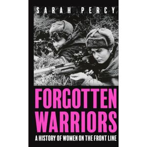 John Murray Press Forgotten Warriors : A History Of Women On The Front Line John Murray Press Forgotten Warriors : A History Of Women On The Front Line