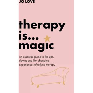 Hodder & Stoughton Therapy Is... Magic : An Essential Guide To The Ups, Downs And Life-Changing Experiences Of Talking Therapy Hodder & Stoughton Therapy Is... Magic : An Essential Guide To The Ups, Downs And Life-Changing Experiences Of Talking Therapy
