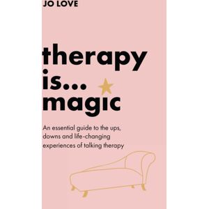 Hodder Therapy Is... Magic : An Essential Guide To The Ups, Downs And Life-Changing Experiences Of Talking Therapy Hodder Therapy Is... Magic : An Essential Guide To The Ups, Downs And Life-Changing Experiences Of Talking Therapy