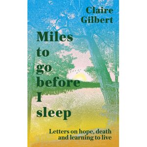 John Murray Press Miles To Go Before I Sleep : Letters On Hope, Death And Learning To Live John Murray Press Miles To Go Before I Sleep : Letters On Hope, Death And Learning To Live