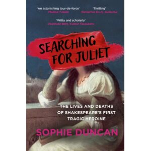 Hodder & Stoughton Searching For Juliet : The Lives And Deaths Of Shakespeare'S First Tragic Heroine Hodder & Stoughton Searching For Juliet : The Lives And Deaths Of Shakespeare'S First Tragic Heroine