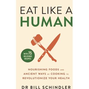 Hodder & Stoughton Eat Like A Human : Nourishing Foods And Ancient Ways Of Cooking To Revolutionise Your Health Hodder & Stoughton Eat Like A Human : Nourishing Foods And Ancient Ways Of Cooking To Revolutionise Your Health