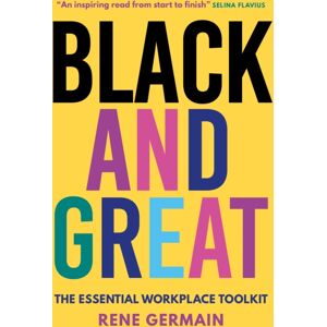 Hodder & Stoughton Black And Great : The Essential Workplace Toolkit "An Inspiring Read From Start To Finish."- Selina Flavius Hodder & Stoughton Black And Great : The Essential Workplace Toolkit "An Inspiring Read From Start To Finish."- Selina Flavius