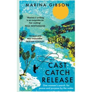 Hodder & Stoughton Cast Catch Release : The Inspiring And Uplifting Memoir About Fishing, Rivers And The Power Of Water Hodder & Stoughton Cast Catch Release : The Inspiring And Uplifting Memoir About Fishing, Rivers And The Power Of Water