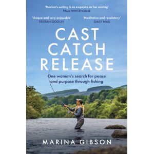 Hodder & Stoughton Cast Catch Release : The Inspiring And Uplifting Memoir About Fishing, Rivers And The Power Of Water Hodder & Stoughton Cast Catch Release : The Inspiring And Uplifting Memoir About Fishing, Rivers And The Power Of Water