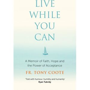 Hachette Books Ireland Live While You Can : A Memoir Of Faith, Hope And The Power Of Acceptance Hachette Books Ireland Live While You Can : A Memoir Of Faith, Hope And The Power Of Acceptance