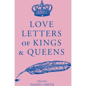 Quercus Publishing Love Letters Of Kings And Queens Quercus Publishing Love Letters Of Kings And Queens