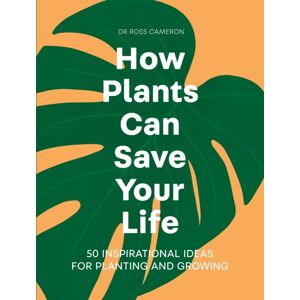 Quercus Publishing How Plants Can Save Your Life : 50 Inspirational Ideas For Planting And Growing Quercus Publishing How Plants Can Save Your Life : 50 Inspirational Ideas For Planting And Growing