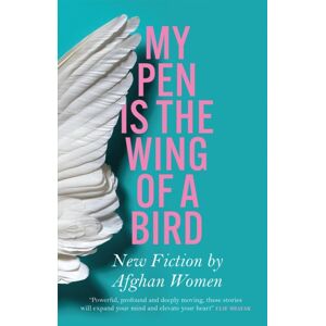Quercus Publishing My Pen Is The Wing Of A Bird : Fiction By Afghan Women Quercus Publishing My Pen Is The Wing Of A Bird : Fiction By Afghan Women