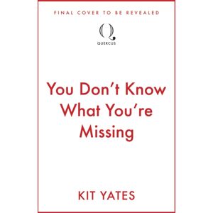 Quercus Publishing You Don'T Know What You'Re Missing Quercus Publishing You Don'T Know What You'Re Missing